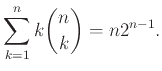 $\displaystyle \sum_{k=1}^n k{n \choose k} = n 2^{n-1}.
$