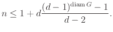 $\displaystyle n \le 1+d\frac{(d-1)^{{\rm diam }G} -1}{d-2}.
$