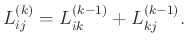 $\displaystyle L^{(k)}_{ij} = L^{(k-1)}_{ik} + L^{(k-1)}_{kj}.
$