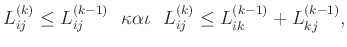 $\displaystyle L^{(k)}_{ij} \le L^{(k-1)}_{ij}
  \kappa\alpha\iota  \
L^{(k)}_{ij} \le L^{(k-1)}_{ik} + L^{(k-1)}_{kj},
$