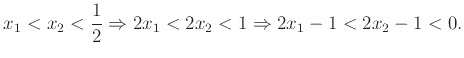 $\displaystyle x_{1}<x_{2}<\frac{1}{2} \Rightarrow {2x_{1}<2x_{2}<1} \Rightarrow {2x_{1}-1<2x_{2}-1<0}.
$