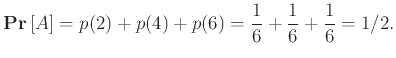 $\displaystyle {{\bf {Pr}}\left[{A}\right]} = p(2)+p(4)+p(6) = \frac{1}{6}+\frac{1}{6}+\frac{1}{6} = 1/2.
$