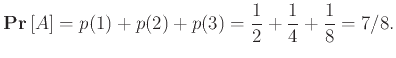 $\displaystyle {{\bf {Pr}}\left[{A}\right]} = p(1)+p(2)+p(3) = \frac{1}{2}+\frac{1}{4}+\frac{1}{8} = 7/8.
$