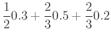 $\displaystyle \frac{1}{2} 0.3 + \frac{2}{3} 0.5 + \frac{2}{3} 0.2$