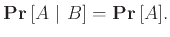 $\displaystyle {{\bf {Pr}}\left[{A { \vert }B}\right]} = {{\bf {Pr}}\left[{A}\right]}.
$