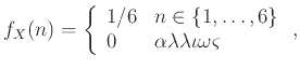 $\displaystyle f_X(n) = \left\{ \begin{array}{ll} 1/6 & n\in{\left\{{1,\ldots,6}\right\}}  0 & \alpha\lambda\lambda\iota\omega\varsigma \end{array}\right.,
$