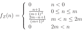 \begin{displaymath}
f_Z(n) = \left\{
\begin{array}{ll}
0 & n <0 \\
\frac{n+1}{(...
...c{2m-n+1}{(m+1)^2} & m<n\le 2m \\
0 & 2m<n
\end{array}\right.
\end{displaymath}