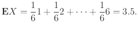 $\displaystyle {\bf E}{X} = \frac{1}{6} 1 + \frac{1}{6} 2 + \cdots + \frac{1}{6} 6 = 3.5.
$