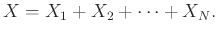 $\displaystyle X = X_1 + X_2 + \cdots + X_N.
$