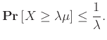 $\displaystyle {{\bf {Pr}}\left[{X \ge \lambda \mu}\right]} \le \frac{1}{\lambda}.
$