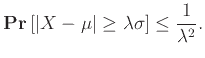 $\displaystyle {{\bf {Pr}}\left[{ {\left\vert{X-\mu}\right\vert} \ge \lambda \sigma }\right]} \le \frac{1}{\lambda^2}.
$