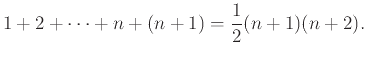$\displaystyle 1+2+\cdots+n+(n+1) = {1\over 2}(n+1)(n+2).$