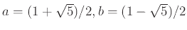 $ a=(1+\sqrt{5})/2, b=(1-\sqrt{5})/2$