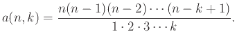 $\displaystyle a(n,k) = {n(n-1)(n-2)\cdots(n-k+1) \over 1\cdot2\cdot3\cdots k}.
$
