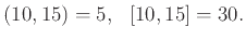 $\displaystyle (10, 15) = 5,  [10, 15] = 30.
$