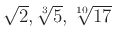 $ \sqrt{2}, \sqrt[3]{5}, \sqrt[10]{17}$
