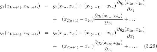                                                    ∂g  (x  ,x  )
g1(x1(n+1),x2(n+1))  =  g1(x1n,x2n) + (x1(n+1) − x1n)--1--1n--2n-
                                                        ∂x1
                                          ∂g1(x1n,x2n)-
                       +   (x2(n+1) − x2n )   ∂x       + ...
                                                 2
g2(x1(n+1),x2(n+1))  =  g2(x1n,x2n) + (x1(n+1) − x1n)∂g2-(x1n,x2n)
                                                        ∂x1
                                          ∂g2(x1n,x2n)
                       +   (x2(n+1) − x2n )------------+ ....  (3.26)
                                              ∂x2
