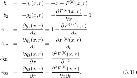                              (k)
  b1  =  − g1(x,r) = − x + F   (x,r)
                       ∂F (k)(x, r)
  b2  =  − g2(x,r) = − -----------−  1
                           ∂x(k)
A     =   ∂g1(x,r)-= 1 − ∂F----(x,-r)
  11        ∂x               ∂x
          ∂g1(x,r)     ∂F (k)(x, r)
A12   =   ---------= − -----------
             ∂r            ∂r
          ∂g2(x,r)-  ∂2F-(k)(x,-r)
A21   =     ∂x     =     ∂x2
          ∂g (x,r)   ∂2F (k)(x, r)
A22   =   --2------= ------------.                (3.31)
             ∂r          ∂x∂r
