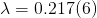 λ = 0.217(6)  