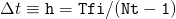 Δt ≡  h = Tfi ∕(Nt − 1)  