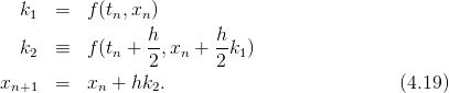    k   =  f (t,x  )
    1        n   n
   k   ≡  f (t + h-,x  + h-k )
    2        n   2   n   2  1
xn+1   =  xn + hk2.                           (4.19)
