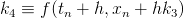 k4 ≡ f (tn + h,xn +  hk3)  