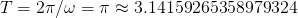 T = 2π ∕ω = π ≈  3.14159265358979324  