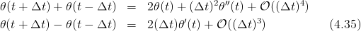 𝜃(t + Δt) + 𝜃(t − Δt)  =   2𝜃(t) + (Δt )2𝜃′′(t) + 𝒪 ((Δt)4)
                                 ′            3
𝜃(t + Δt) − 𝜃(t − Δt)  =   2(Δt)𝜃 (t) + 𝒪 ((Δt) )          (4.35)
