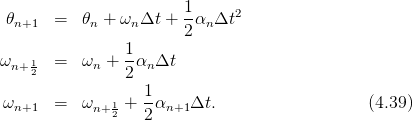                        1-     2
𝜃n+1  =   𝜃n + ωnΔt  + 2αn Δt
               1
ωn+1  =   ωn + --αnΔt
   2           2
ω     =   ω   1+  1α    Δt.                   (4.39)
 n+1       n+ 2   2  n+1
