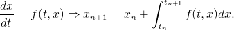 dx                         ∫  tn+1
---= f (t,x) ⇒  xn+1 = xn +        f(t,x)dx.
dt                           tn
