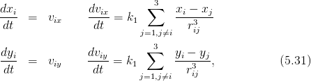                            ∑3
dxi- =   vix    dvix =  k1      xi-−-xj
 dt              dt       j=1,j⁄=i   r3ij
                            3
dyi             dviy       ∑    yi-−-yj
 dt  =   viy     dt  = k1         r3   ,           (5.31)
                          j=1,j⁄=i   ij
