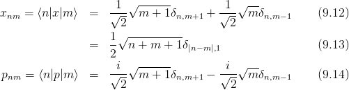                      1  √ ------         1  √ --
xnm  = ⟨n|x|m ⟩  =   √--- m + 1 δn,m+1 +  √--- m δn,m− 1    (9.12)
                      2                   2
                     1√ ----------
                 =   2  n + m +  1δ|n−m |,1                 (9.13)
                      i √ ------          i √ --
 pnm = ⟨n |p|m ⟩  =   √--- m + 1 δn,m+1 −  √--- m δn,m −1    (9.14)
                      2                   2
