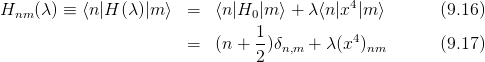 Hnm  (λ) ≡ ⟨n|H (λ)|m ⟩  =   ⟨n|H0|m ⟩ + λ⟨n|x4|m ⟩      (9.16)
                                 1
                        =   (n + -)δn,m + λ(x4)nm       (9.17)
                                 2
