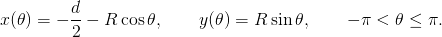          d
x(𝜃) = − --− R cos 𝜃,    y(𝜃) = R sin𝜃,     − π < 𝜃 ≤ π.
         2
