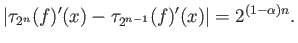 $\displaystyle {\left\vert{ \tau_{2^{n}}(f)'(x)-\tau_{2^{n-1}}(f)'(x) }\right\vert} = 2^{(1-\alpha)n}.$
