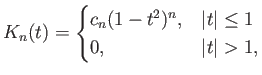 $\displaystyle K_n(t) = \begin{cases}c_n (1-t^2)^n, & {\left\vert{t}\right\vert} \le 1  0, & {\left\vert{t}\right\vert}>1,\end{cases}$