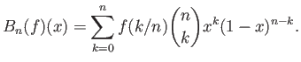 $\displaystyle B_n(f)(x) = \sum_{k=0}^n f(k/n) {n \choose k} x^k (1-x)^{n-k}.$