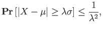 $\displaystyle {{\bf {Pr}}\left[{{\left\vert{X-\mu}\right\vert} \ge \lambda\sigma}\right]} \le \frac{1}{\lambda^2},$