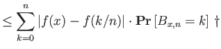 $\displaystyle \le \sum_{k=0}^n {\left\vert{f(x)-f(k/n)}\right\vert} \cdot {{\bf {Pr}}\left[{B_{x,n}=k}\right]}  \dagger$