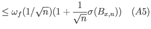 $\displaystyle \le \omega_f(1/\sqrt{n}) (1+\frac{1}{\sqrt{n}} \sigma(B_{x,n}))    (A5)$