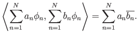 $\displaystyle {\left\langle \sum_{n=1}^N a_n \phi_n, \sum_{n=1}^N b_n \phi_n \right\rangle} = \sum_{n=1}^N a_n \overline{b_n}.
$