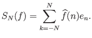 $\displaystyle S_N(f) = \sum_{k=-N}^N \widehat{f}(n) e_n.
$