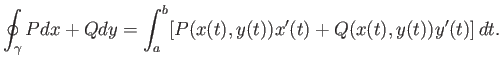 $\displaystyle \oint_\gamma Pdx+Qdy = \int_a^b [P(x(t),y(t))x'(t)+Q(x(t),y(t))y'(t)] dt.
$