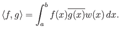 $\displaystyle {\langle f, g \rangle} = \int_a^b f(x) \overline{g(x)} w(x) dx.
$