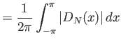 $\displaystyle = \frac{1}{2\pi} \int_{-\pi}^{\pi} {\left\vert{D_N(x)}\right\vert} dx$