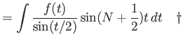 $\displaystyle = \int \frac{f(t)}{\sin(t/2)} \sin(N+\frac{1}{2})t dt   \dagger$