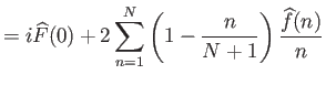 $\displaystyle = i\widehat{F}(0) + 2 \sum_{n=1}^N \left(1-\frac{n}{N+1}\right)\frac{\widehat{f}(n)}{n}$