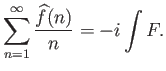 $\displaystyle \sum_{n=1}^\infty \frac{\widehat{f}(n)}{n} = -i\int F.
$