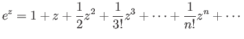 $\displaystyle e^z = 1+z+\frac{1}{2}z^2+\frac{1}{3!}z^3+\cdots+\frac{1}{n!}z^n+\cdots
$