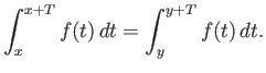 $\displaystyle \int_x^{x+T}f(t) dt = \int_y^{y+T} f(t) dt.
$